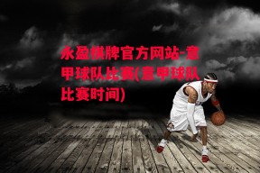 永盈棋牌官方网站-意甲球队比赛(意甲球队比赛时间)